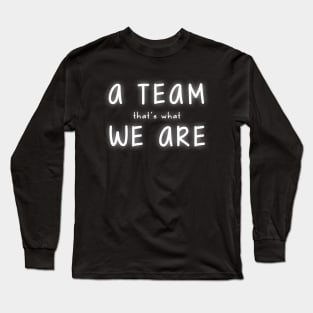 A Team We Are Long Sleeve T-Shirt